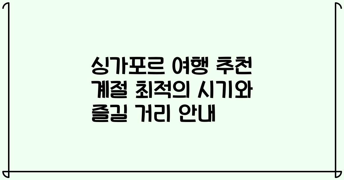 싱가포르 여행 추천 계절 최적의 시기와 즐길 거리 안내