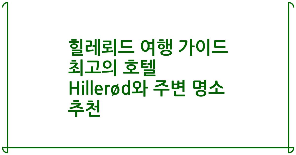 힐레뢰드 여행 가이드 최고의 호텔 Hillerød와 주변 명소 추천