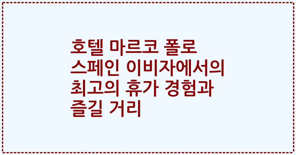 호텔 마르코 폴로 스페인 이비자에서의 최고의 휴가 경험과 즐길 거리