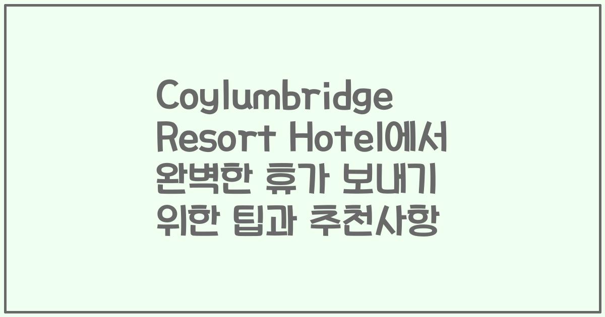 Coylumbridge Resort Hotel에서 완벽한 휴가 보내기 위한 팁과 추천사항