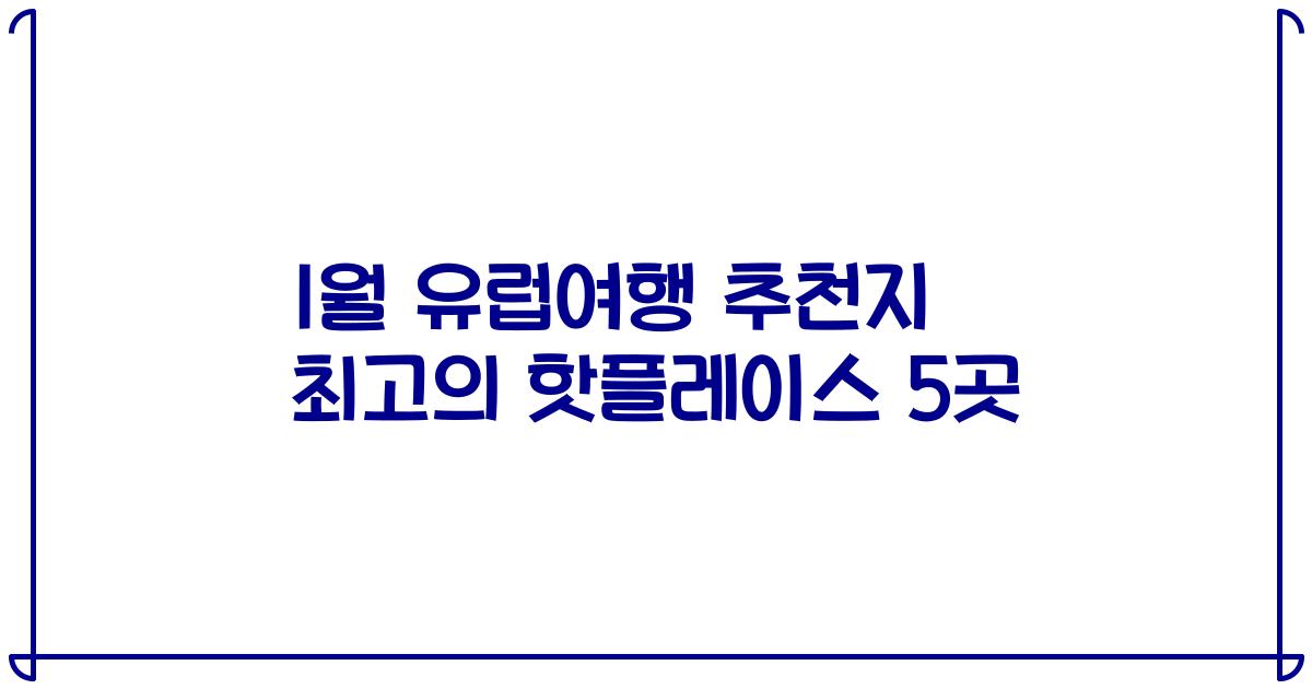 1월 유럽여행 추천지 최고의 핫플레이스 5곳