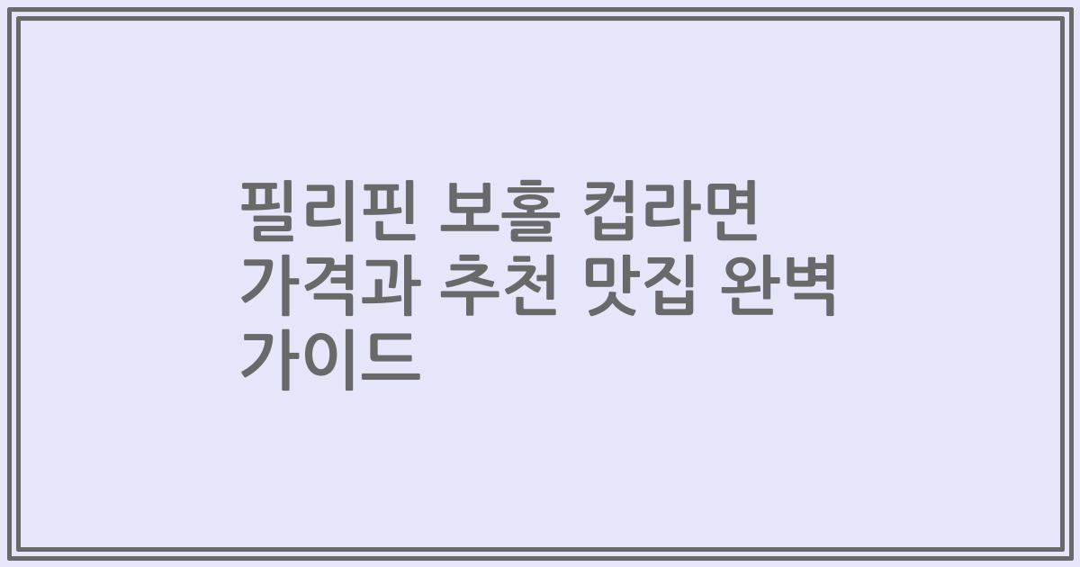 필리핀 보홀 컵라면 가격과 추천 맛집 완벽 가이드