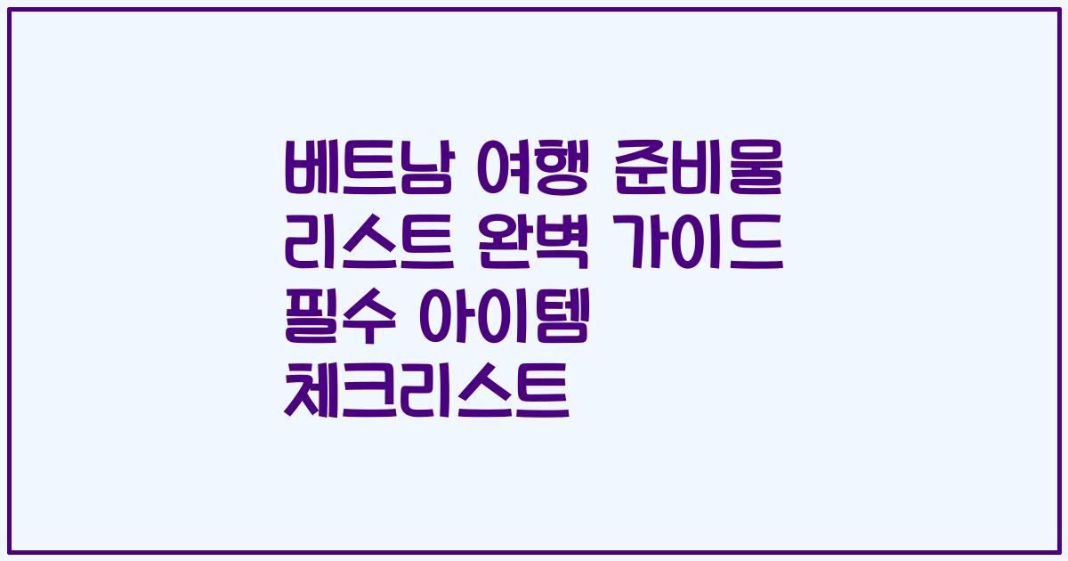 베트남 여행 준비물 리스트 완벽 가이드 필수 아이템 체크리스트