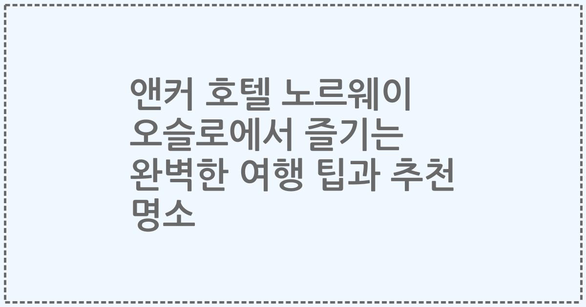 앤커 호텔 노르웨이 오슬로에서 즐기는 완벽한 여행 팁과 추천 명소