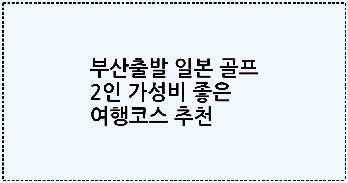 부산출발 일본 골프 2인 가성비 좋은 여행코스 추천