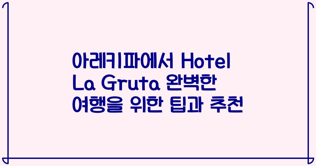 아레키파에서 Hotel La Gruta 완벽한 여행을 위한 팁과 추천