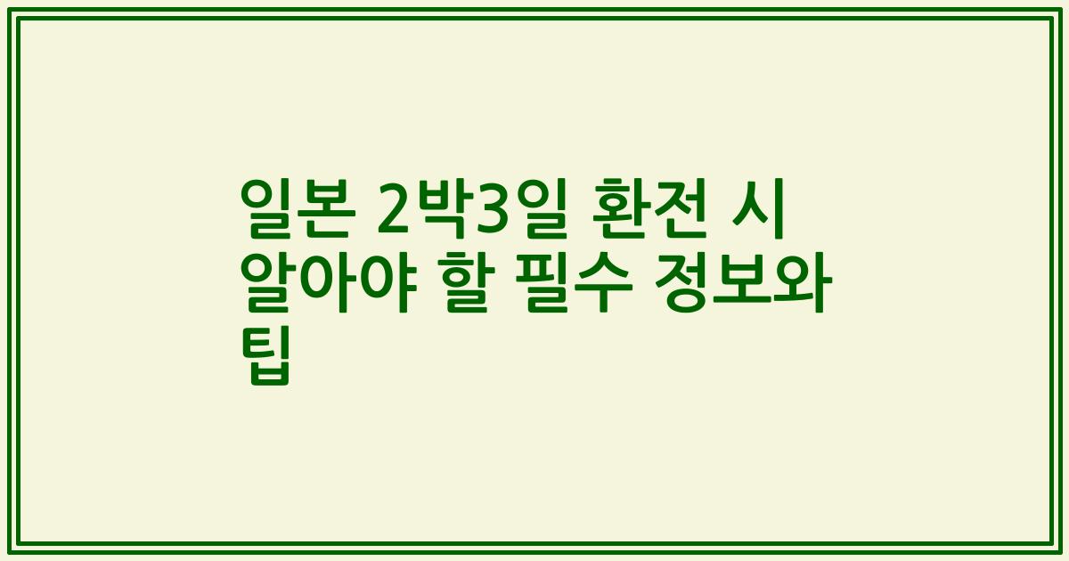 일본 2박3일 환전 시 알아야 할 필수 정보와 팁