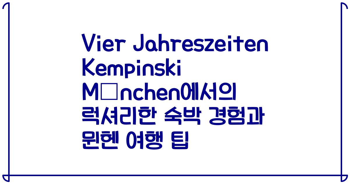 Vier Jahreszeiten Kempinski München에서의 럭셔리한 숙박 경험과 뮌헨 여행 팁