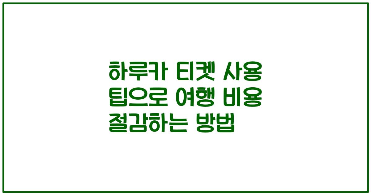 하루카 티켓 사용 팁으로 여행 비용 절감하는 방법