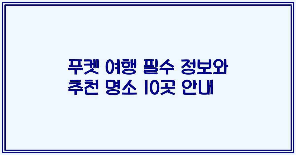 푸켓 여행 필수 정보와 추천 명소 10곳 안내