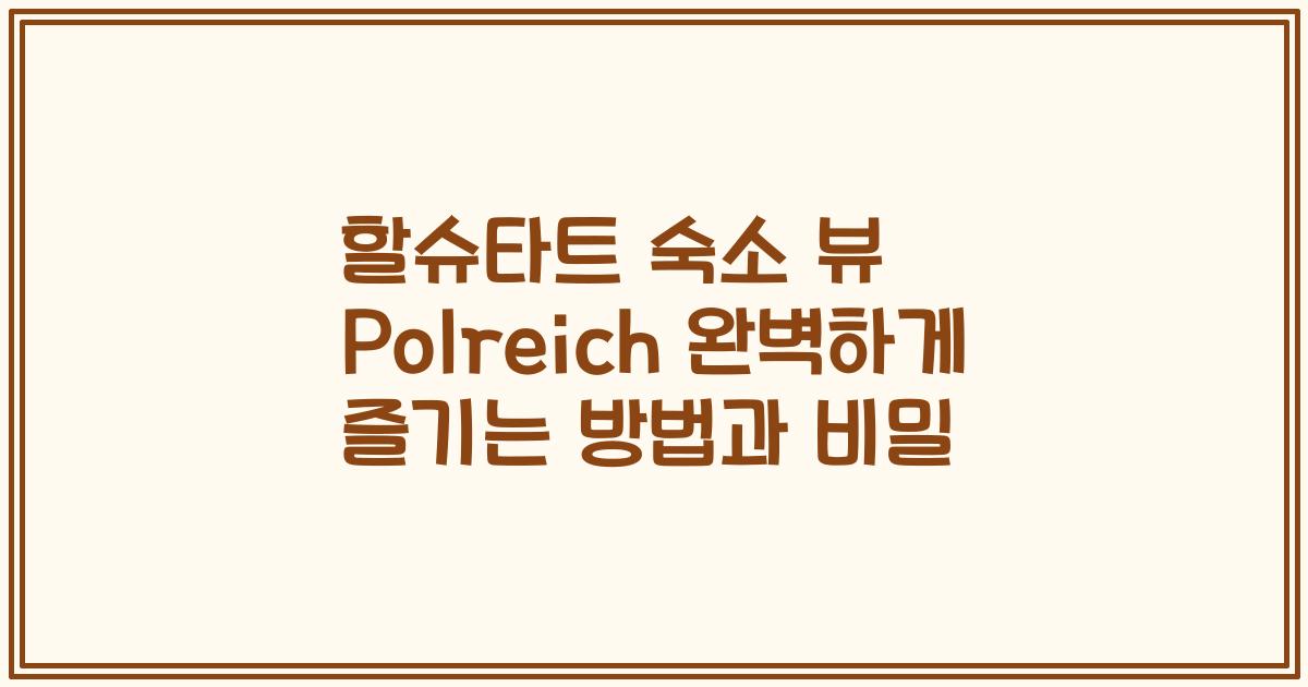 할슈타트 숙소 뷰 Polreich 완벽하게 즐기는 방법과 비밀