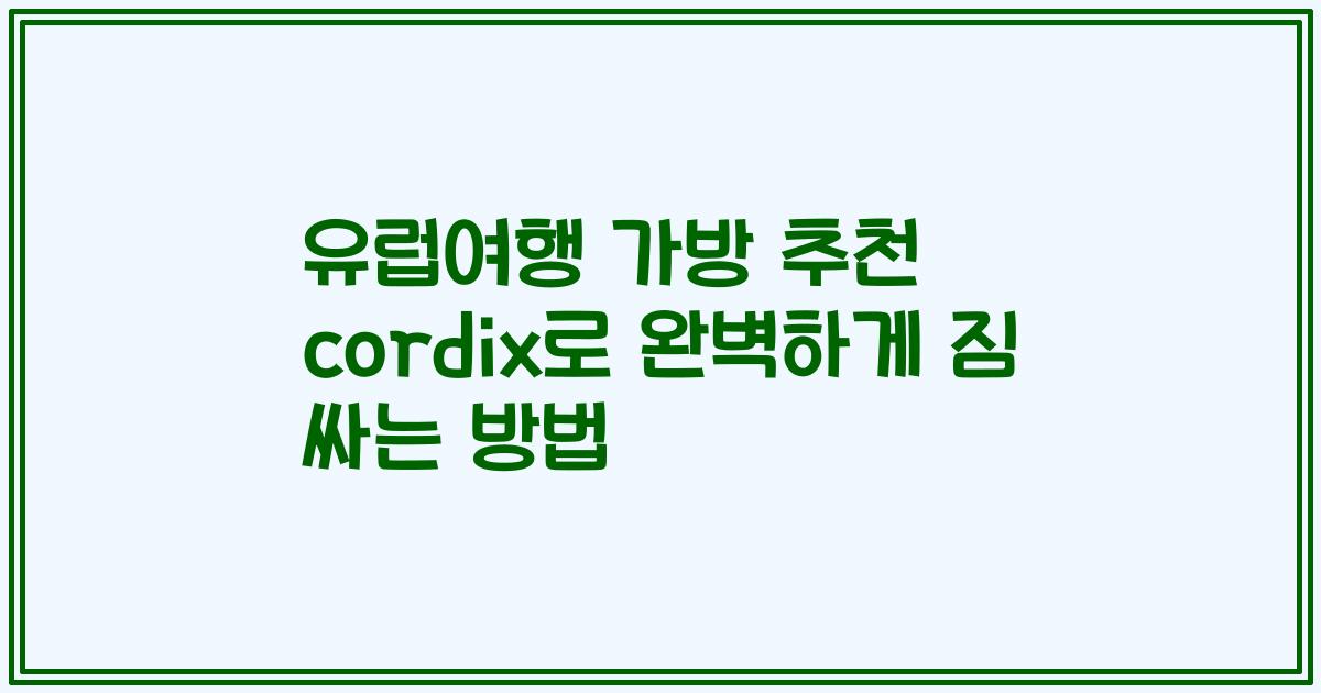 유럽여행 가방 추천 cordix로 완벽하게 짐 싸는 방법