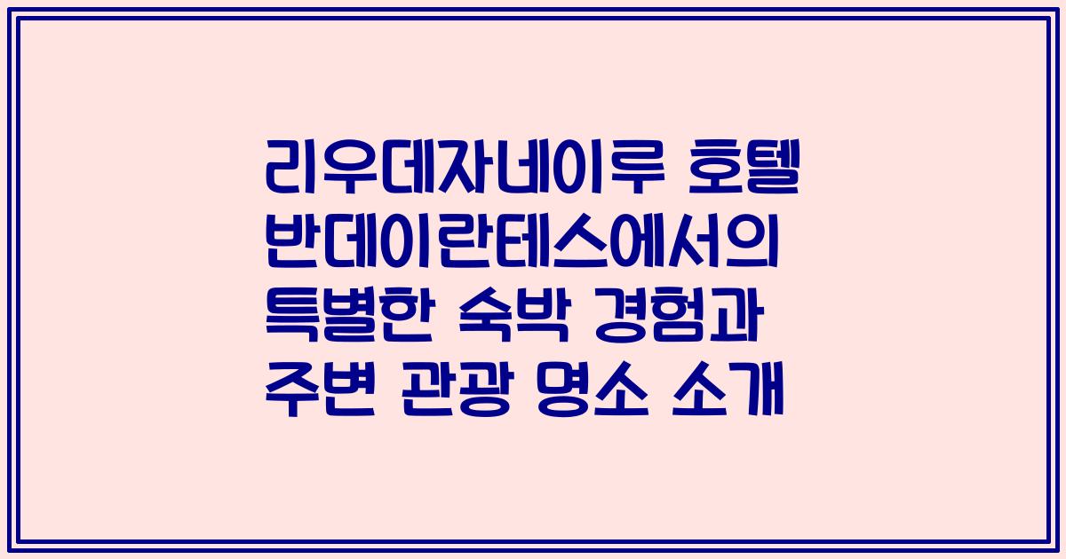 리우데자네이루 호텔 반데이란테스에서의 특별한 숙박 경험과 주변 관광 명소 소개