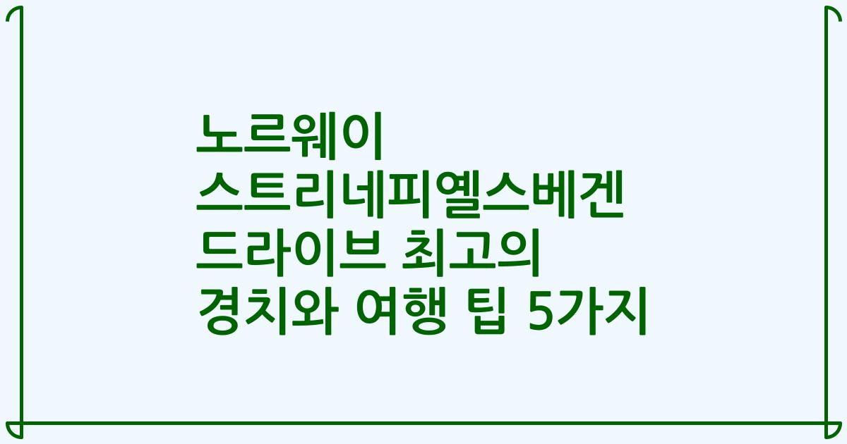 노르웨이 스트리네피옐스베겐 드라이브 최고의 경치와 여행 팁 5가지