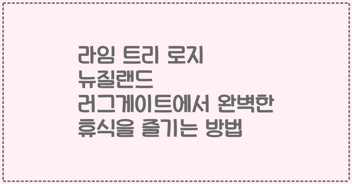 라임 트리 로지 뉴질랜드 러그게이트에서 완벽한 휴식을 즐기는 방법