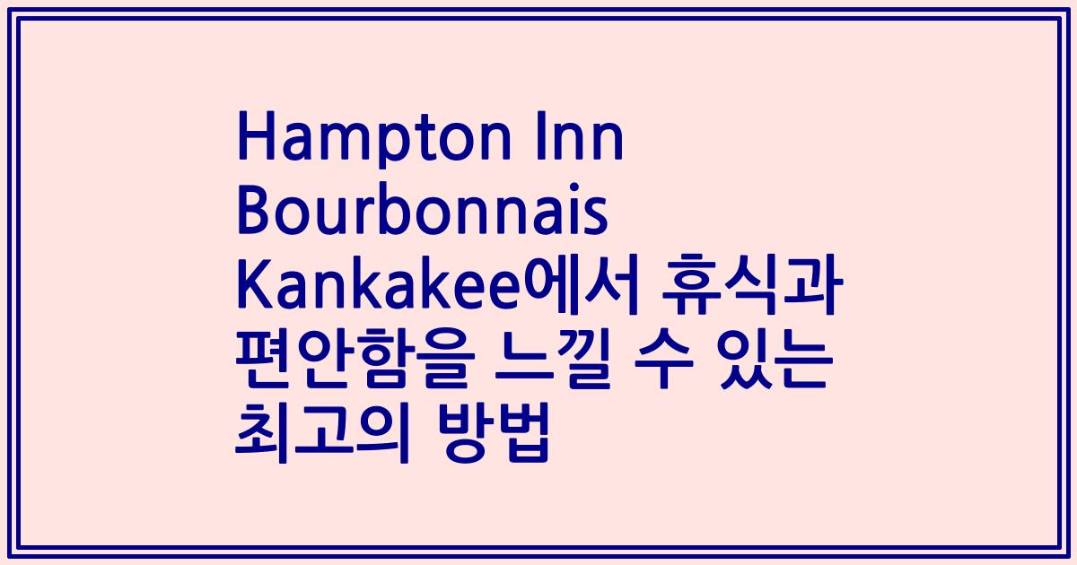 Hampton Inn Bourbonnais Kankakee에서 휴식과 편안함을 느낄 수 있는 최고의 방법